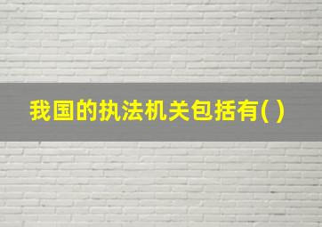 我国的执法机关包括有( )